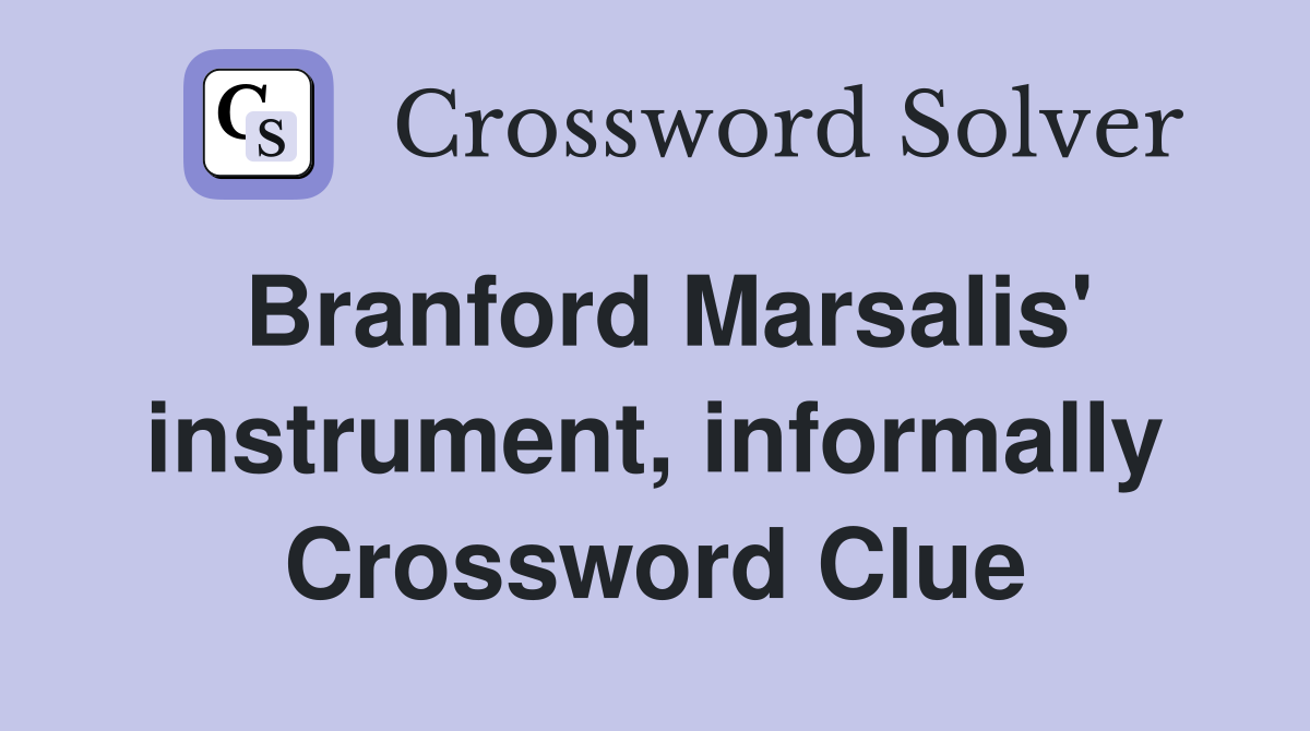 Branford Marsalis' instrument, informally Crossword Clue