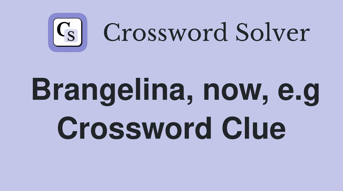 Brangelina, now, e.g Crossword Clue