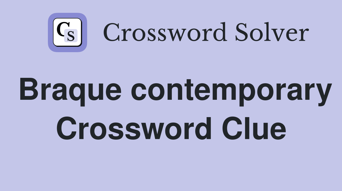 Braque contemporary Crossword Clue