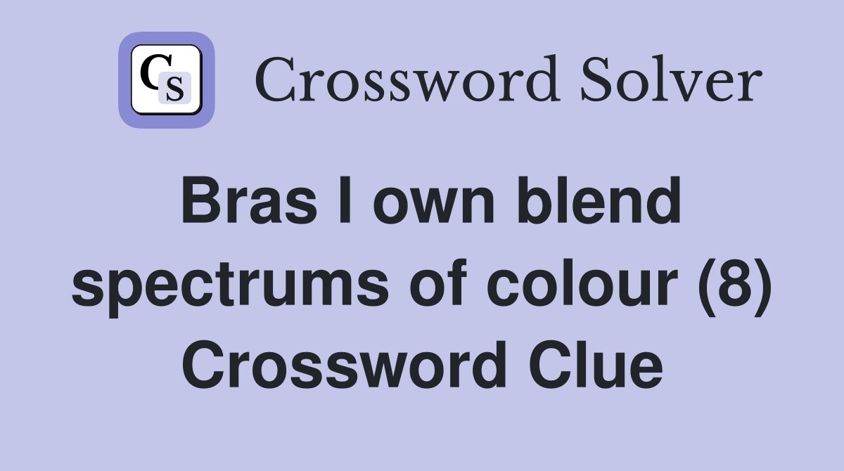 Bras I own blend spectrums of colour (8) Crossword Clue