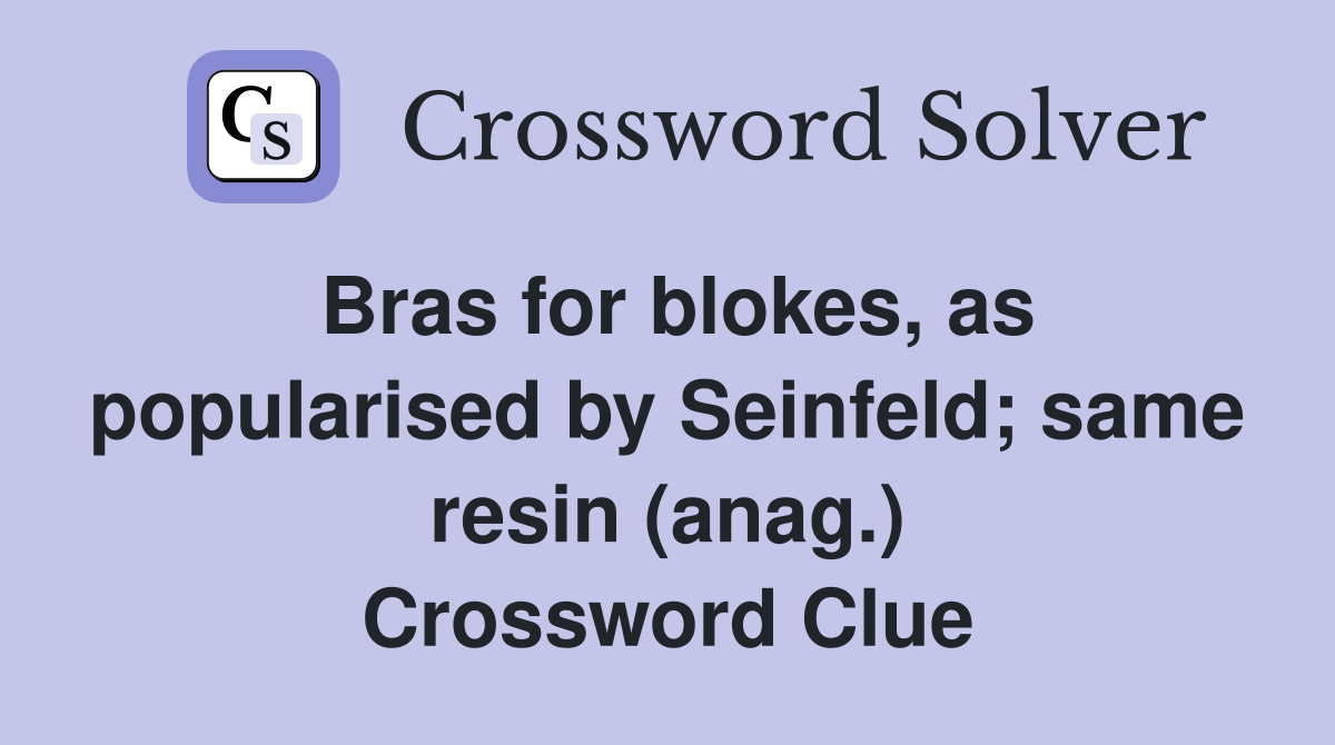 Bras for blokes, as popularised by Seinfeld; same resin (anag.) Crossword Clue