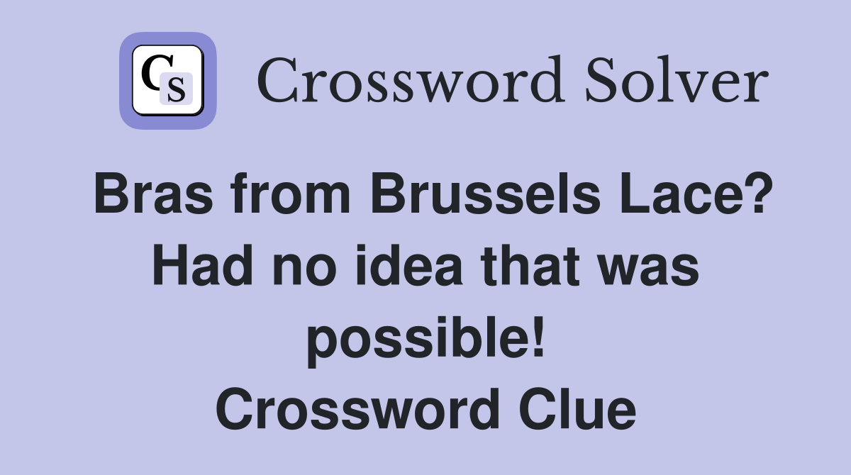 Bras from Brussels Lace? Had no idea that was possible! Crossword Clue