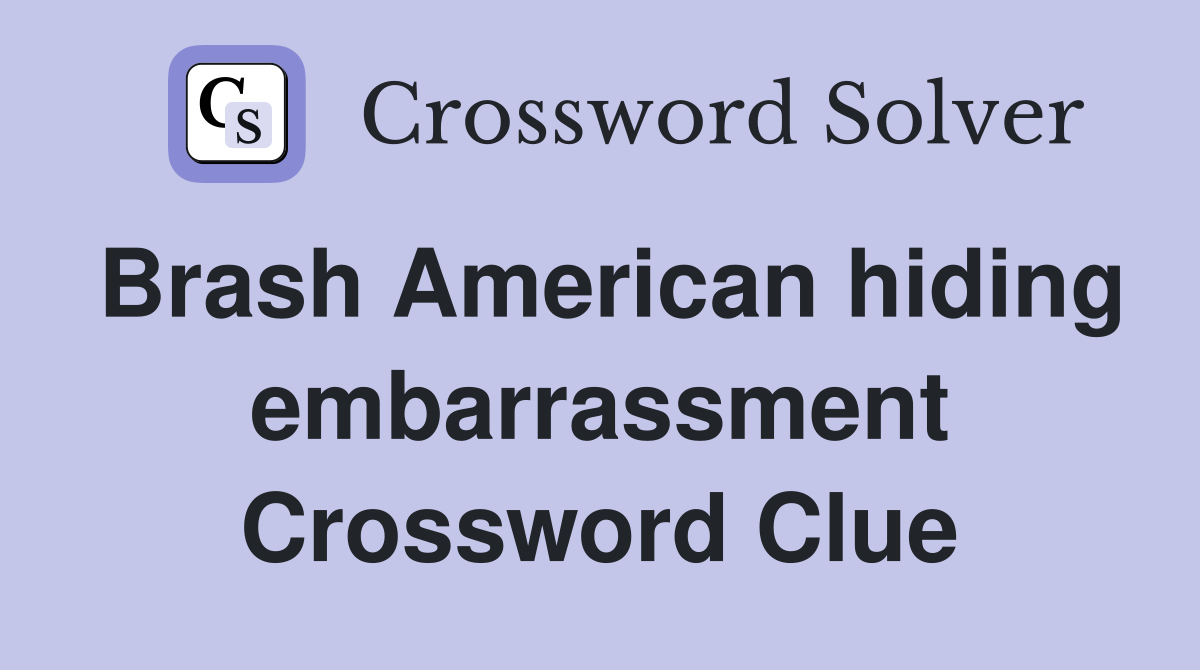 Brash American hiding embarrassment Crossword Clue