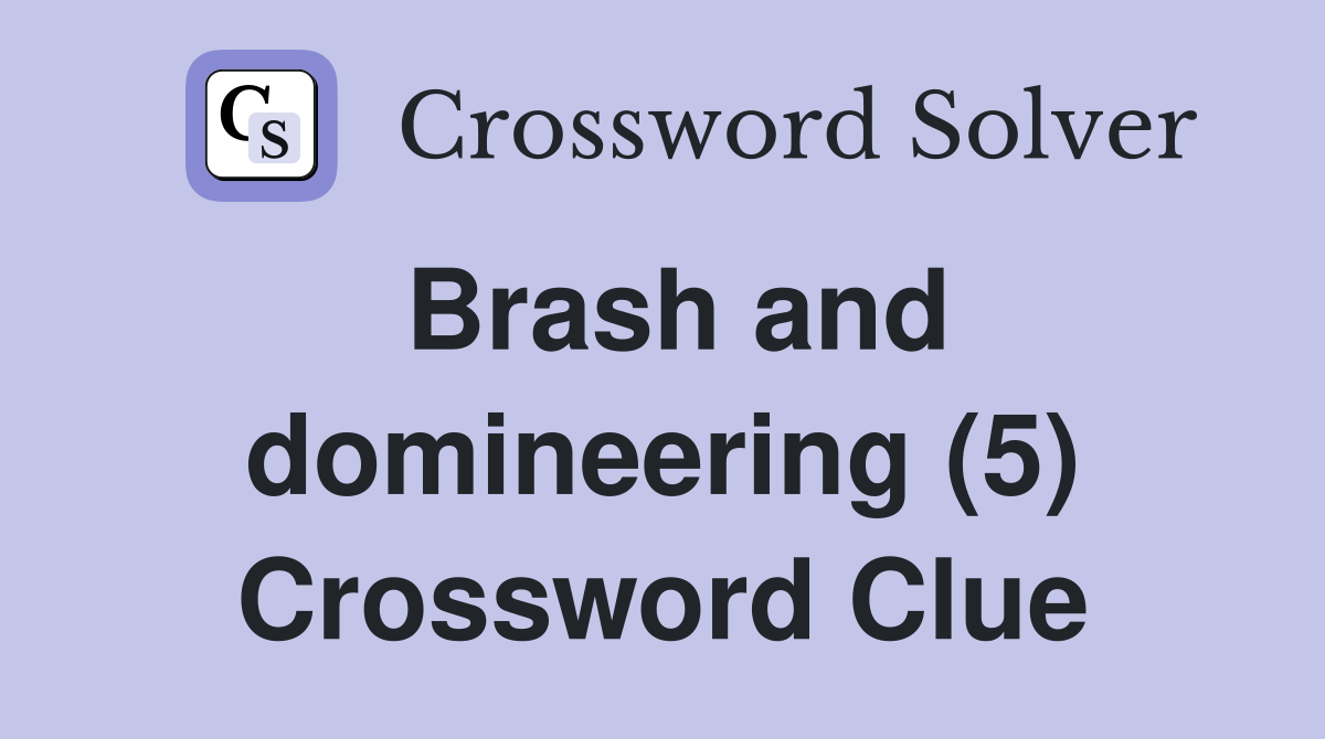 Brash and domineering (5) Crossword Clue