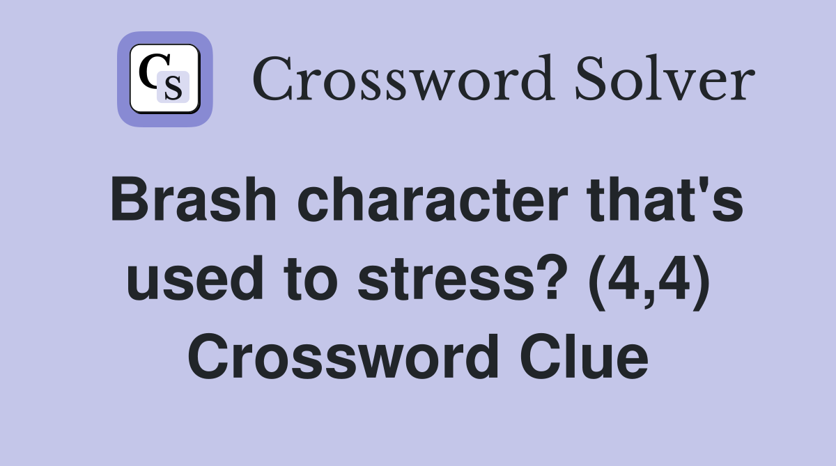 Brash character that's used to stress? (4,4) Crossword Clue