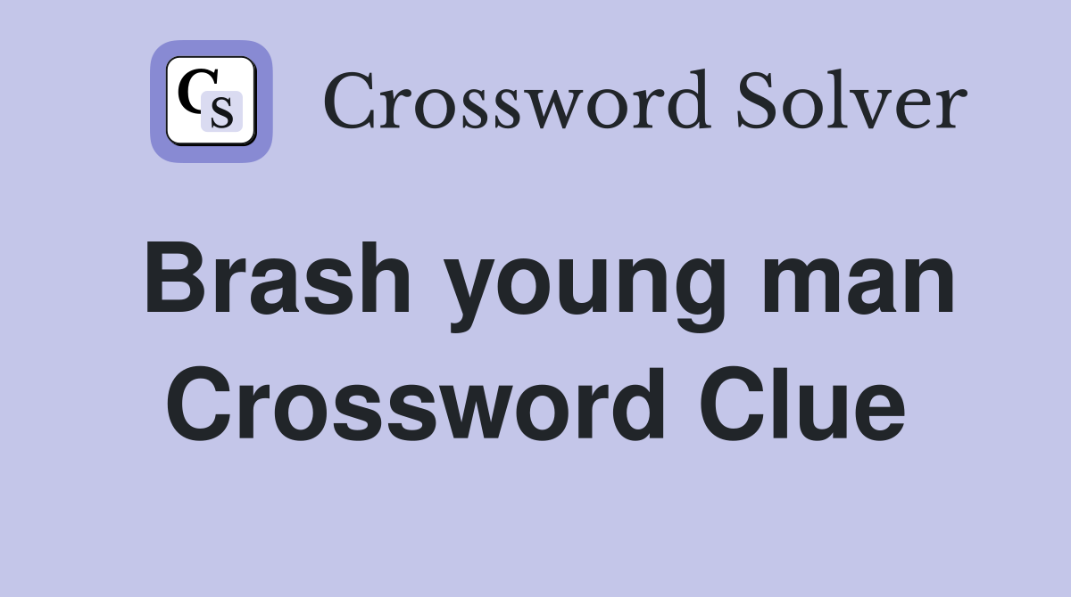 Brash young man Crossword Clue Answers Crossword Solver