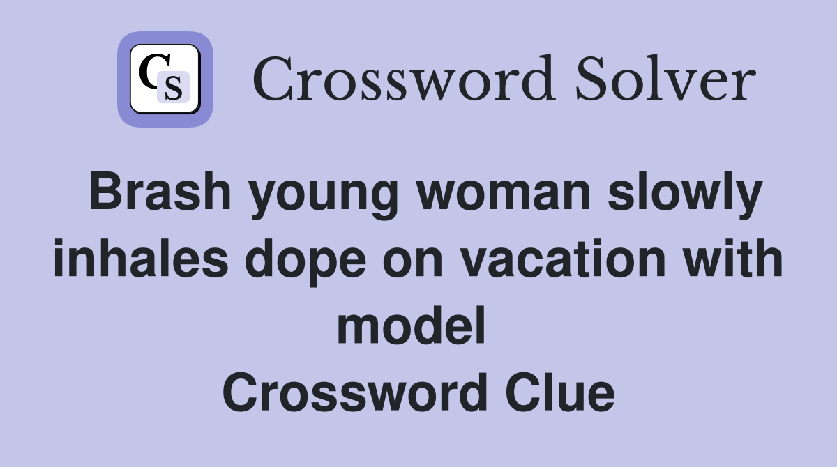 Brash young woman slowly inhales dope on vacation with model  Crossword Clue