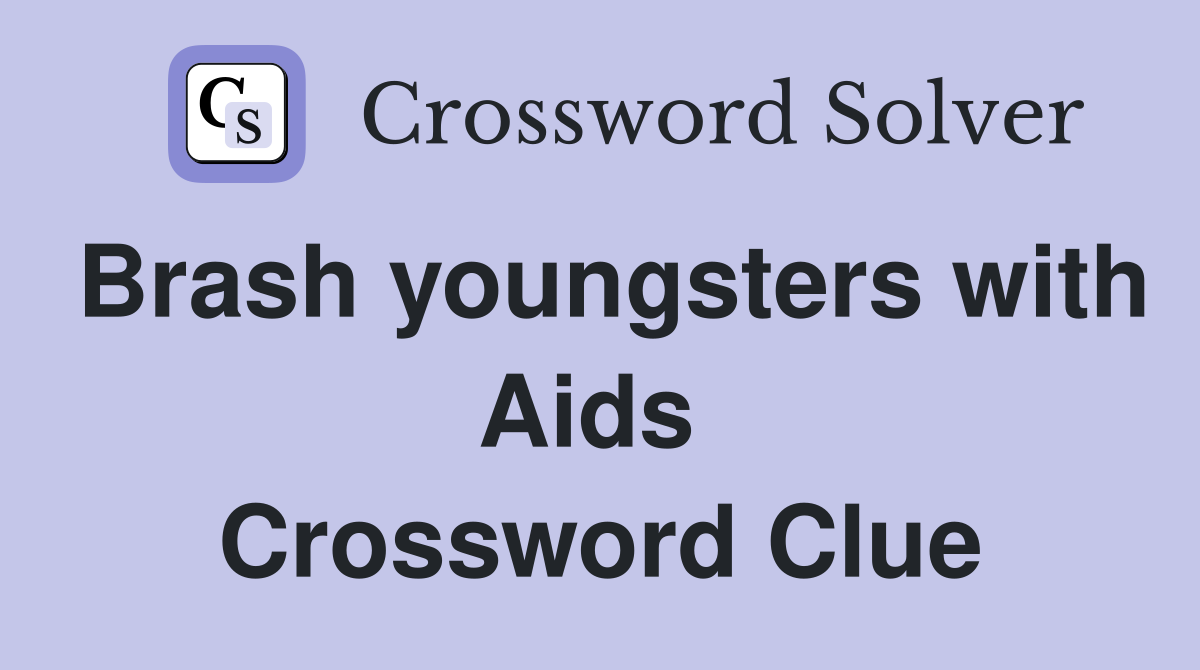 Brash youngsters with Aids  Crossword Clue