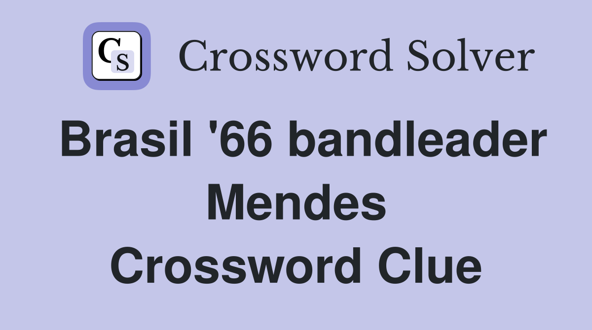 Brasil '66 bandleader Mendes Crossword Clue