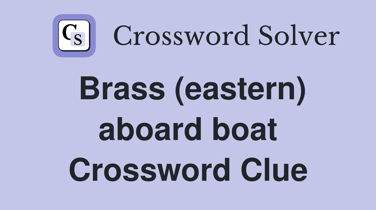 Brass (eastern) aboard boat Crossword Clue