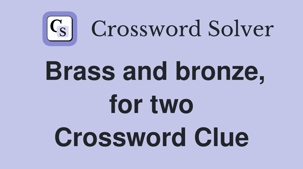 Brass and bronze, for two Crossword Clue