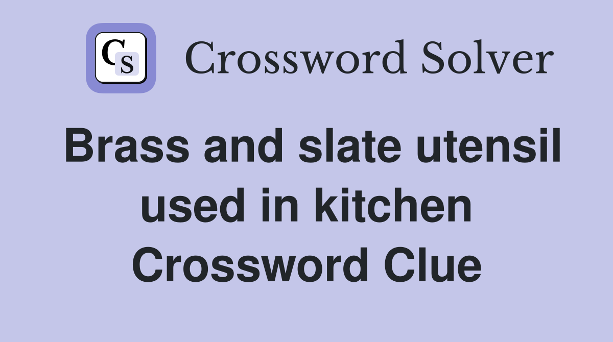 Brass and slate utensil used in kitchen Crossword Clue