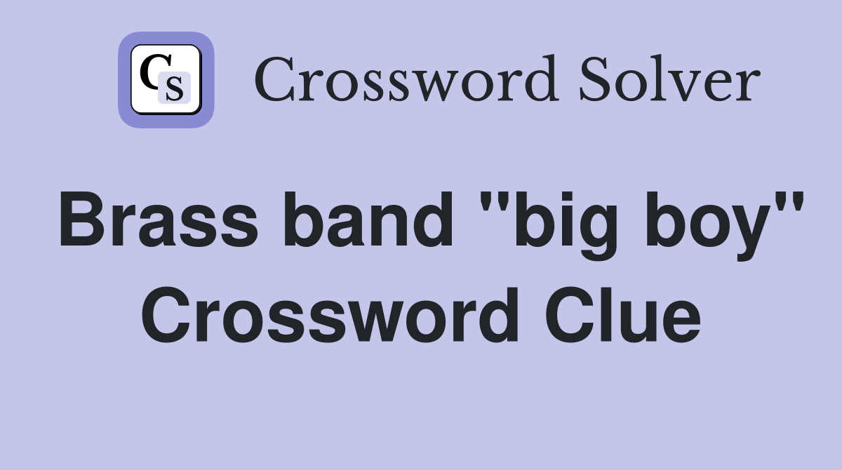 Brass band "big boy" Crossword Clue