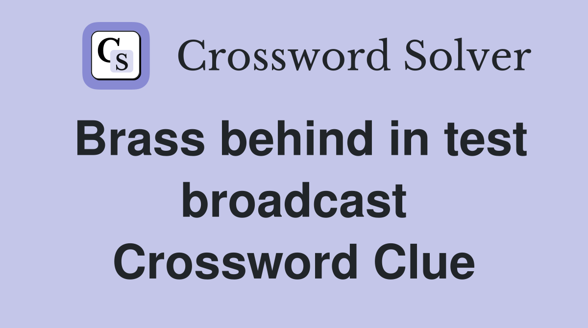 Brass behind in test broadcast Crossword Clue