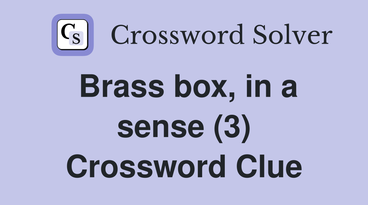 Brass box, in a sense (3) Crossword Clue