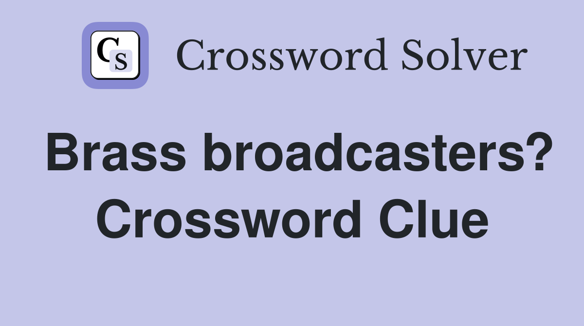 Brass broadcasters? Crossword Clue