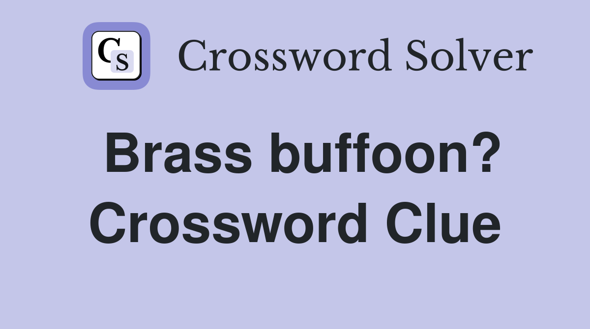 Brass buffoon? Crossword Clue