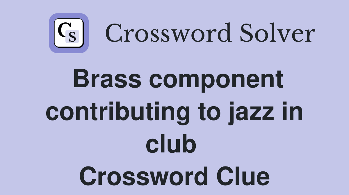 Brass component contributing to jazz in club  Crossword Clue
