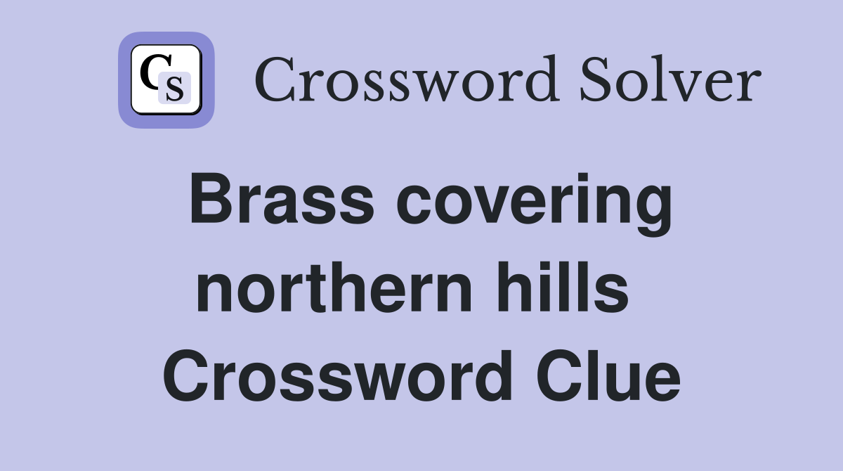 Brass covering northern hills  Crossword Clue