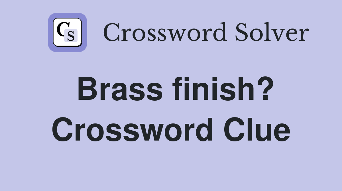 Brass finish? Crossword Clue