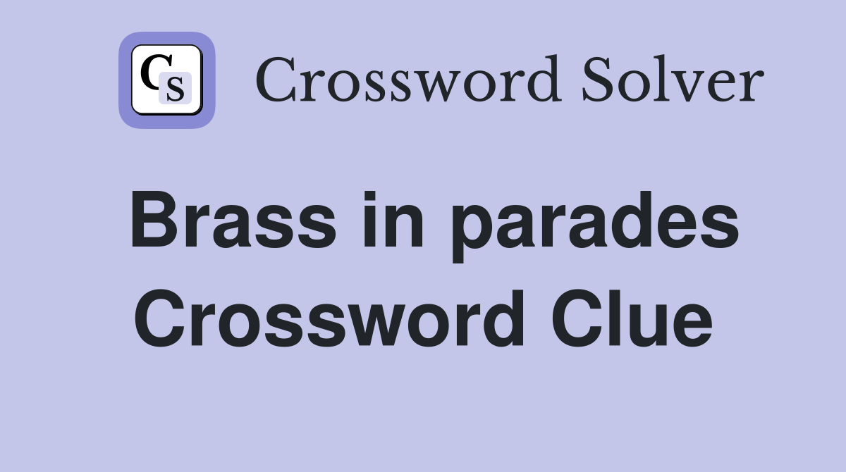 Brass in parades Crossword Clue
