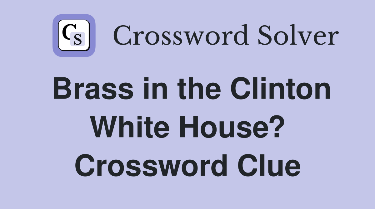 Brass in the Clinton White House? Crossword Clue