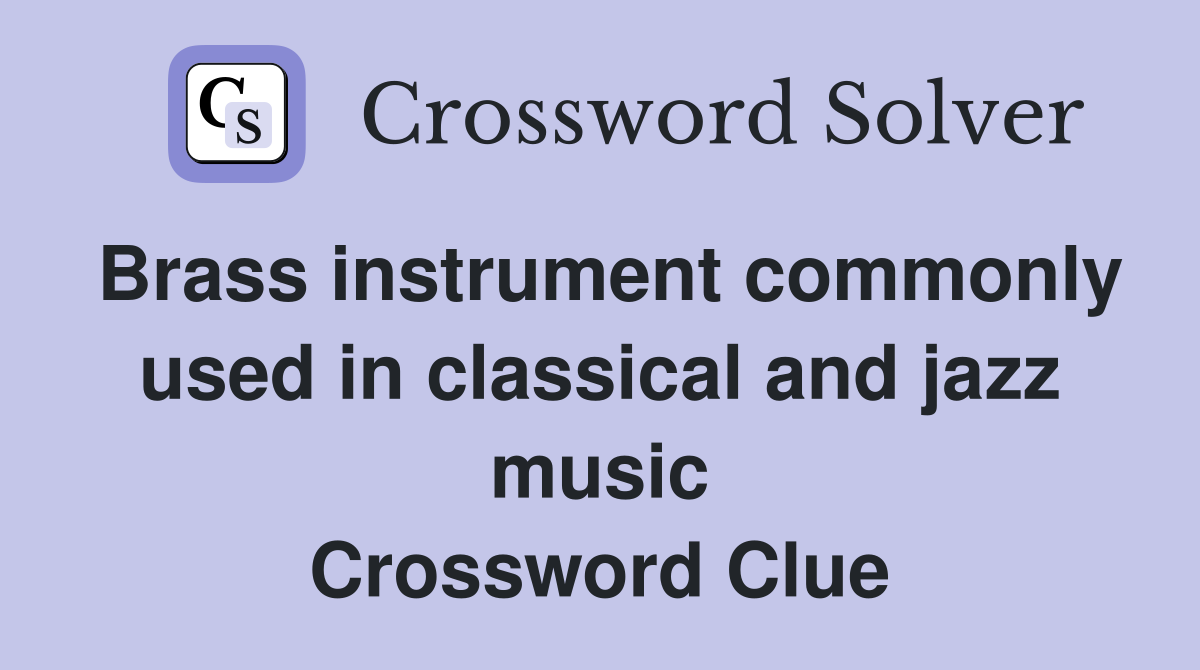 Brass instrument commonly used in classical and jazz music Crossword Clue