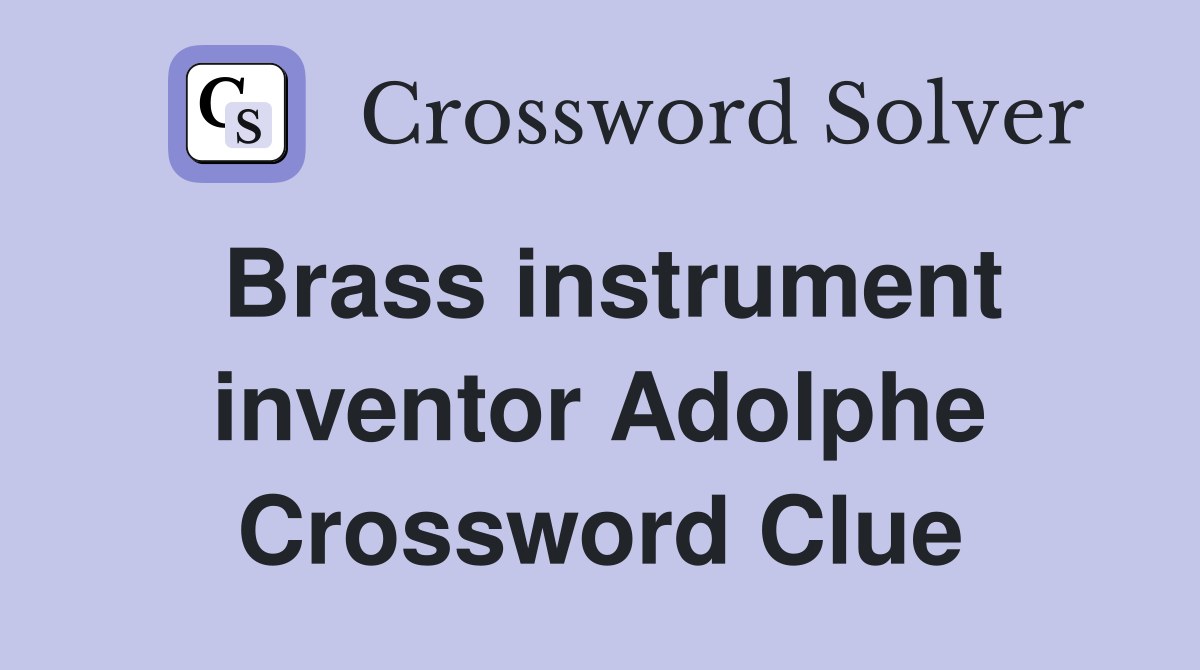 Brass instrument inventor Adolphe Crossword Clue