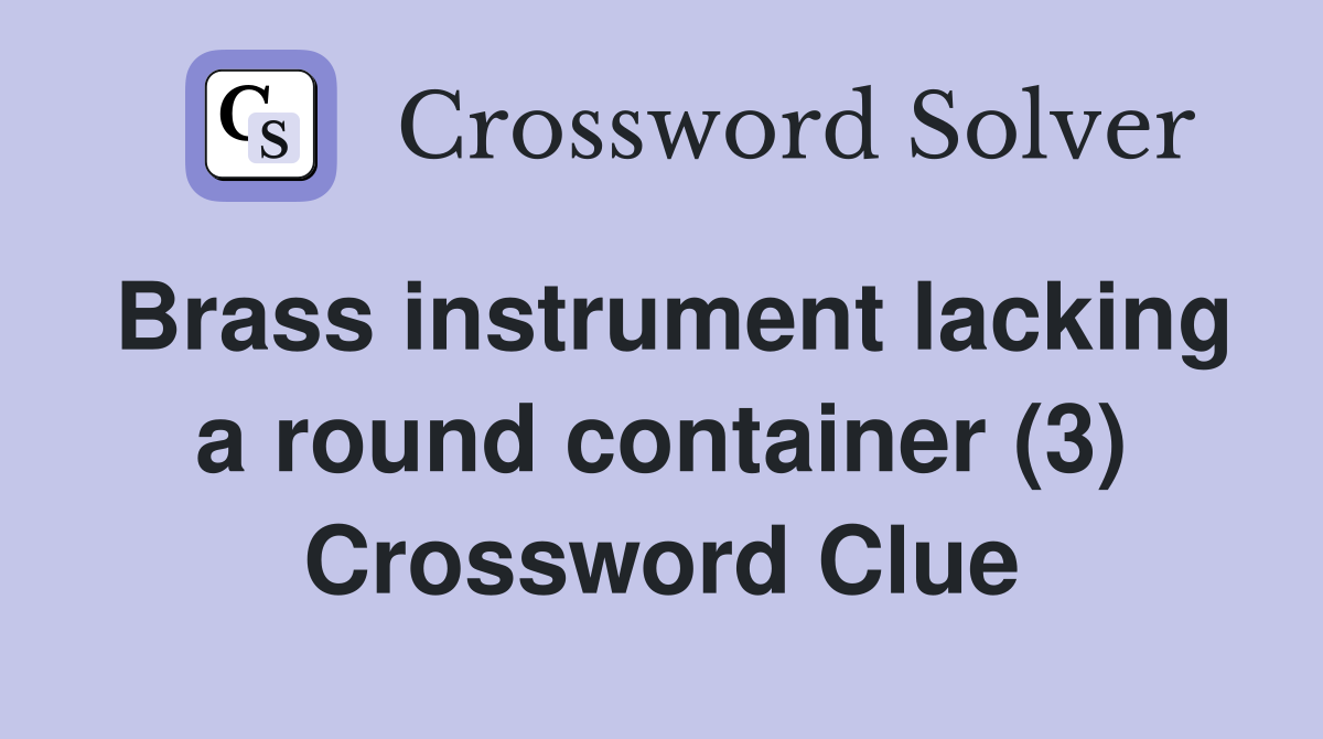 Brass instrument lacking a round container (3) Crossword Clue