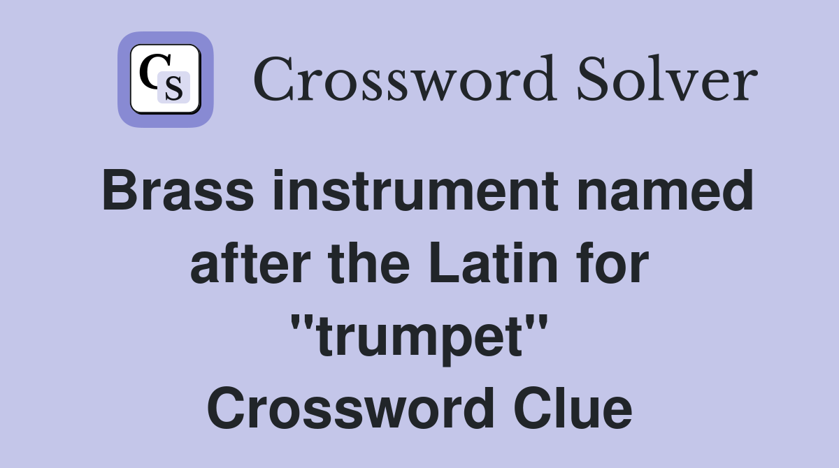 Brass instrument named after the Latin for "trumpet" Crossword Clue