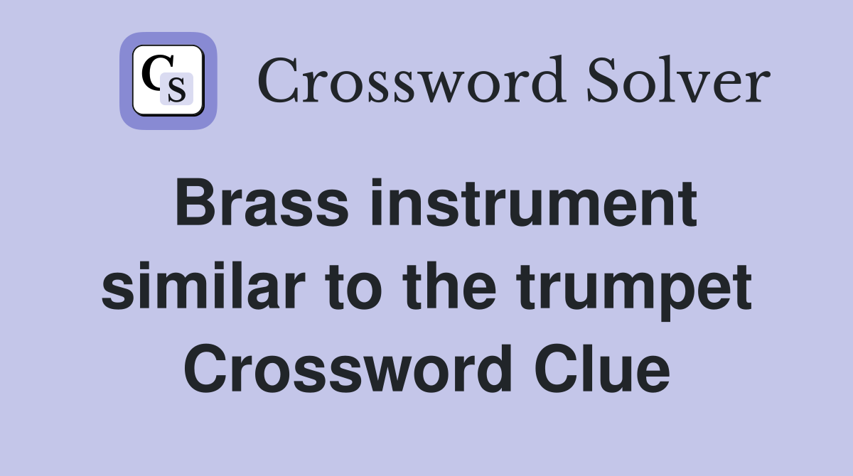Brass instrument similar to the trumpet Crossword Clue