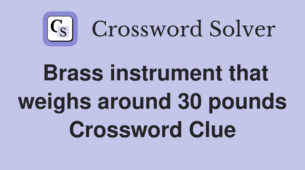 Brass instrument that weighs around 30 pounds Crossword Clue