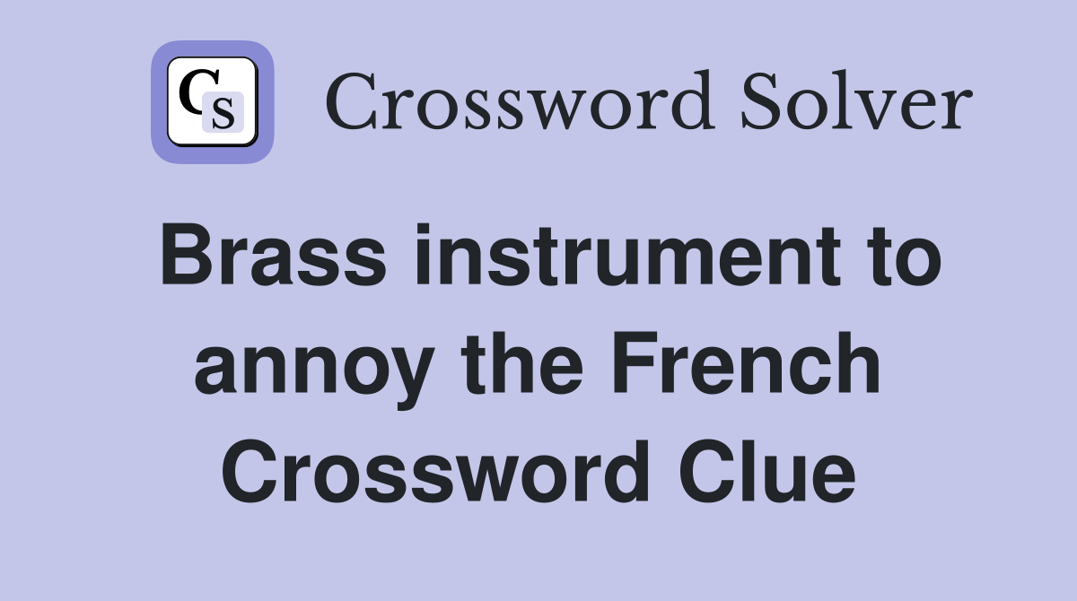 Brass instrument to annoy the French Crossword Clue