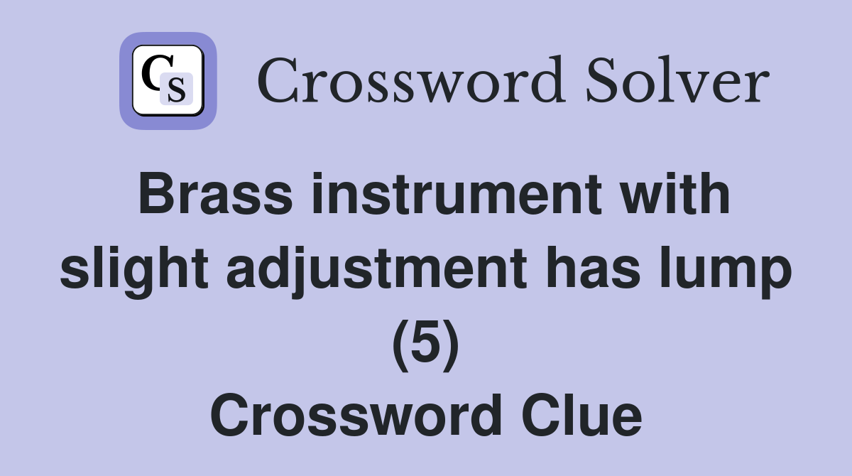 Brass instrument with slight adjustment has lump (5) Crossword Clue
