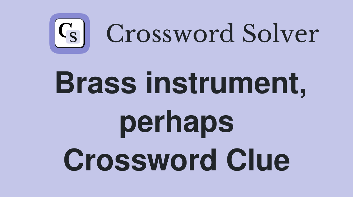 Brass instrument, perhaps Crossword Clue