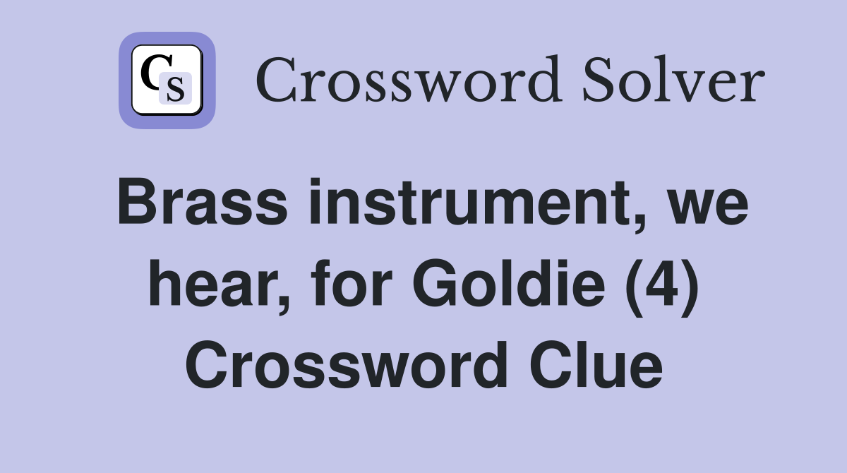 Brass instrument, we hear, for Goldie (4) Crossword Clue