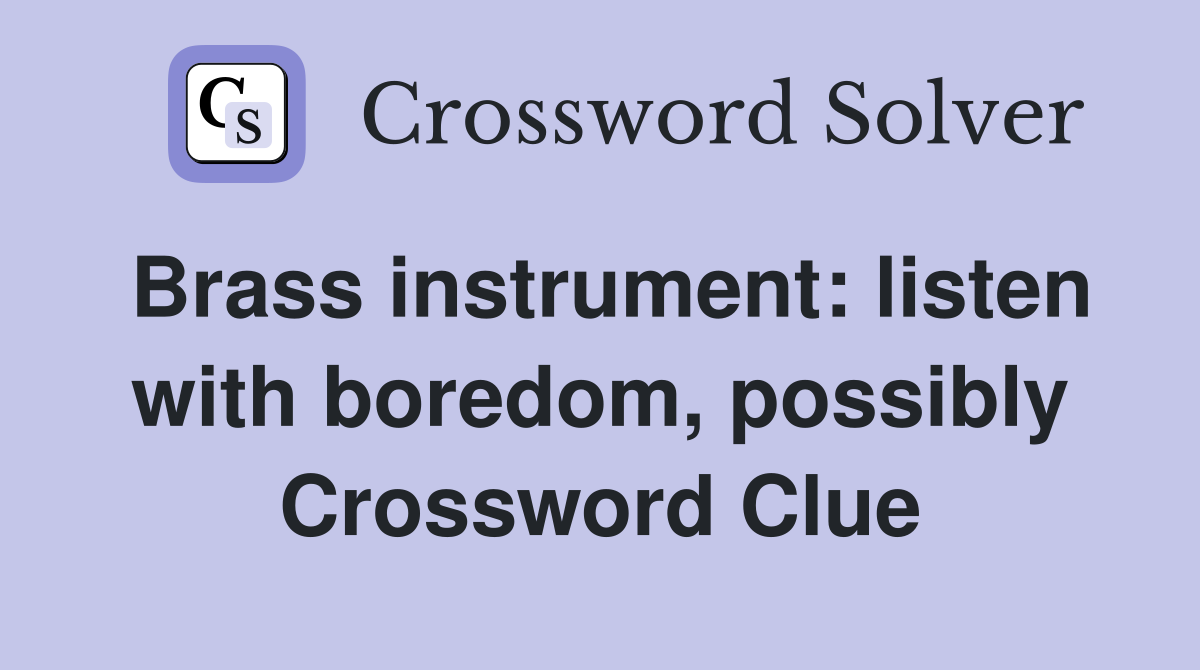 Brass instrument: listen with boredom, possibly Crossword Clue