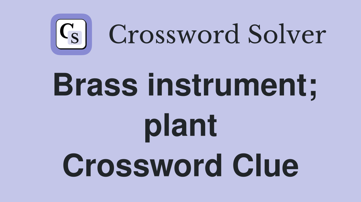 Brass instrument; plant Crossword Clue