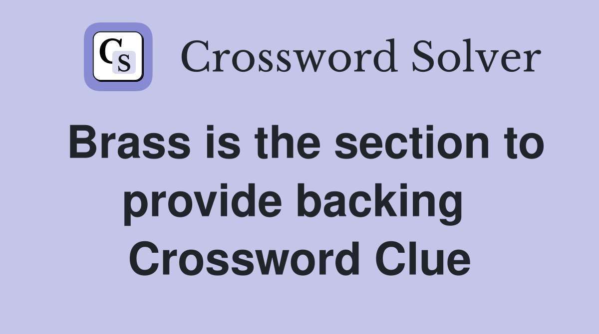 Brass is the section to provide backing  Crossword Clue