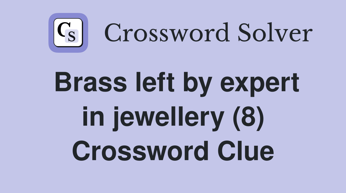 Brass left by expert in jewellery (8) Crossword Clue