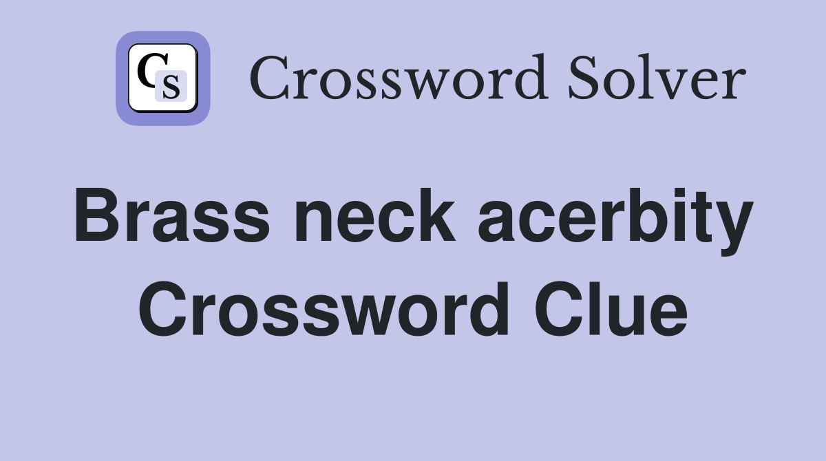 Brass neck acerbity  Crossword Clue