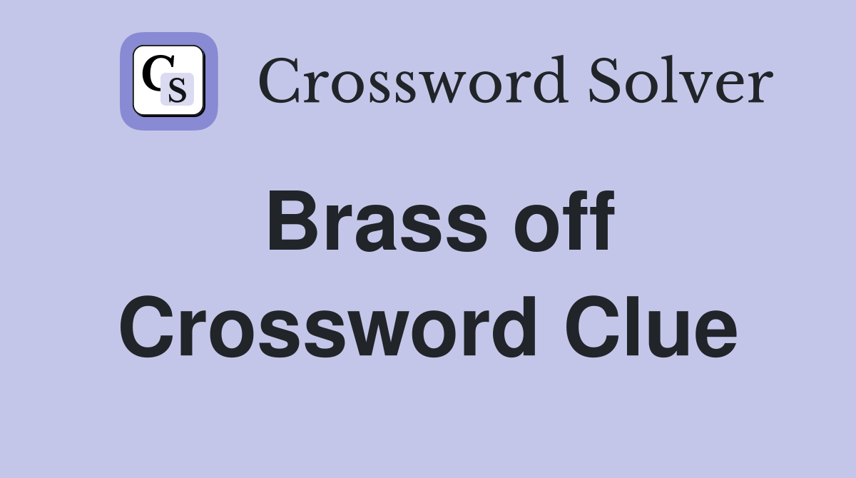 Brass off Crossword Clue