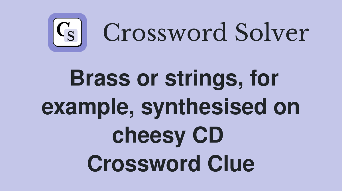 Brass or strings, for example, synthesised on cheesy CD  Crossword Clue
