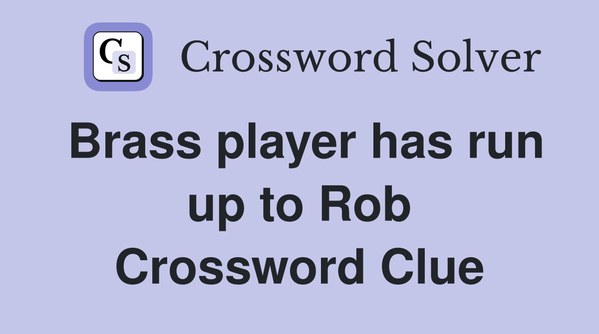Brass player has run up to Rob Crossword Clue