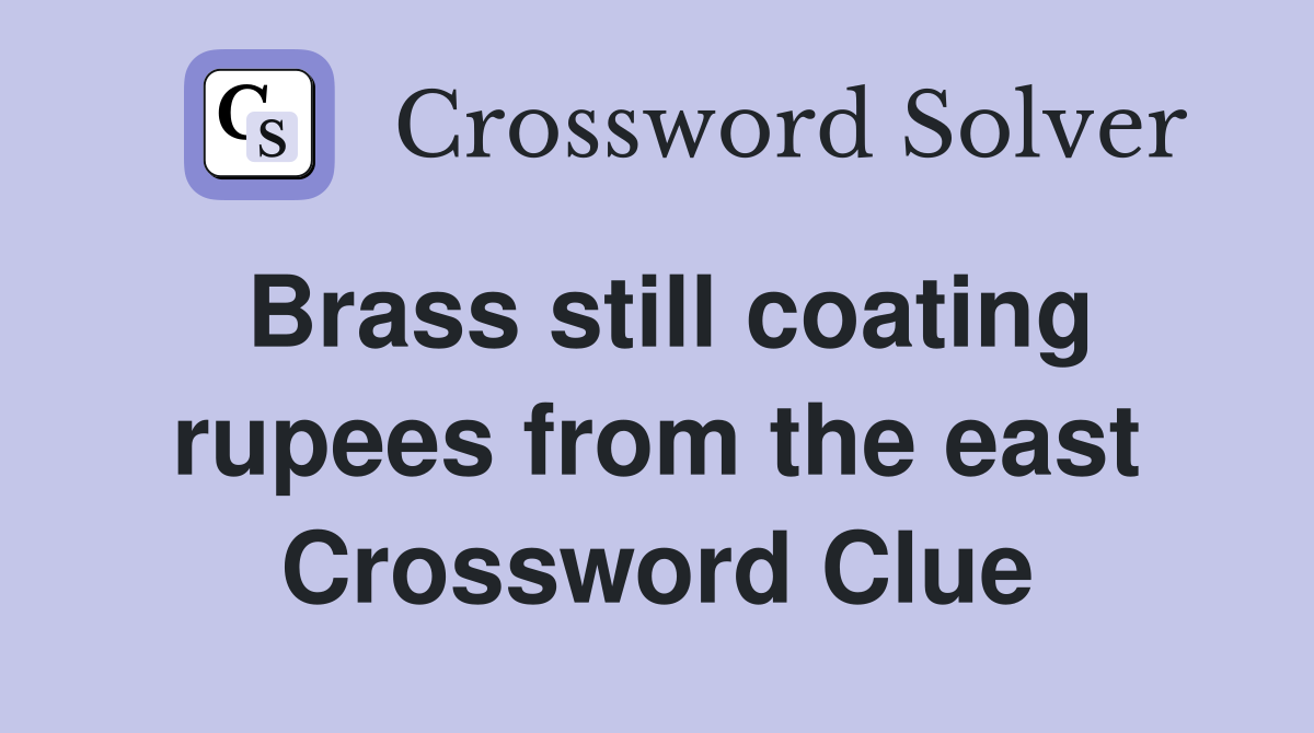 Brass still coating rupees from the east Crossword Clue