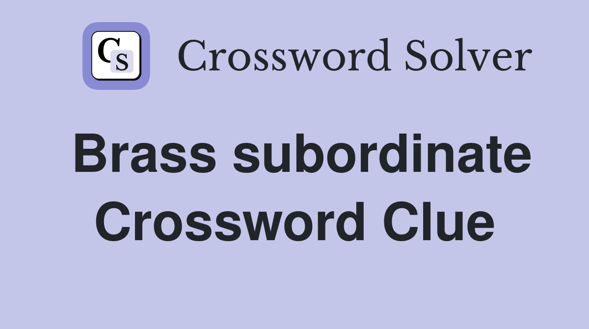 Brass subordinate Crossword Clue