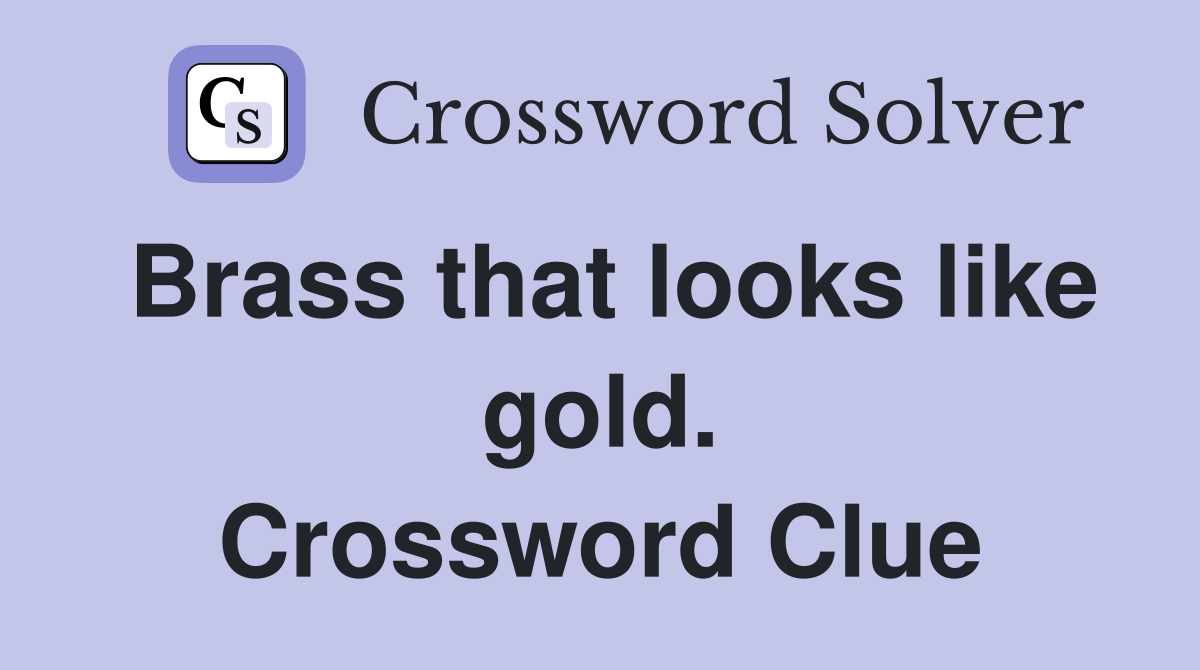 Brass that looks like gold. Crossword Clue