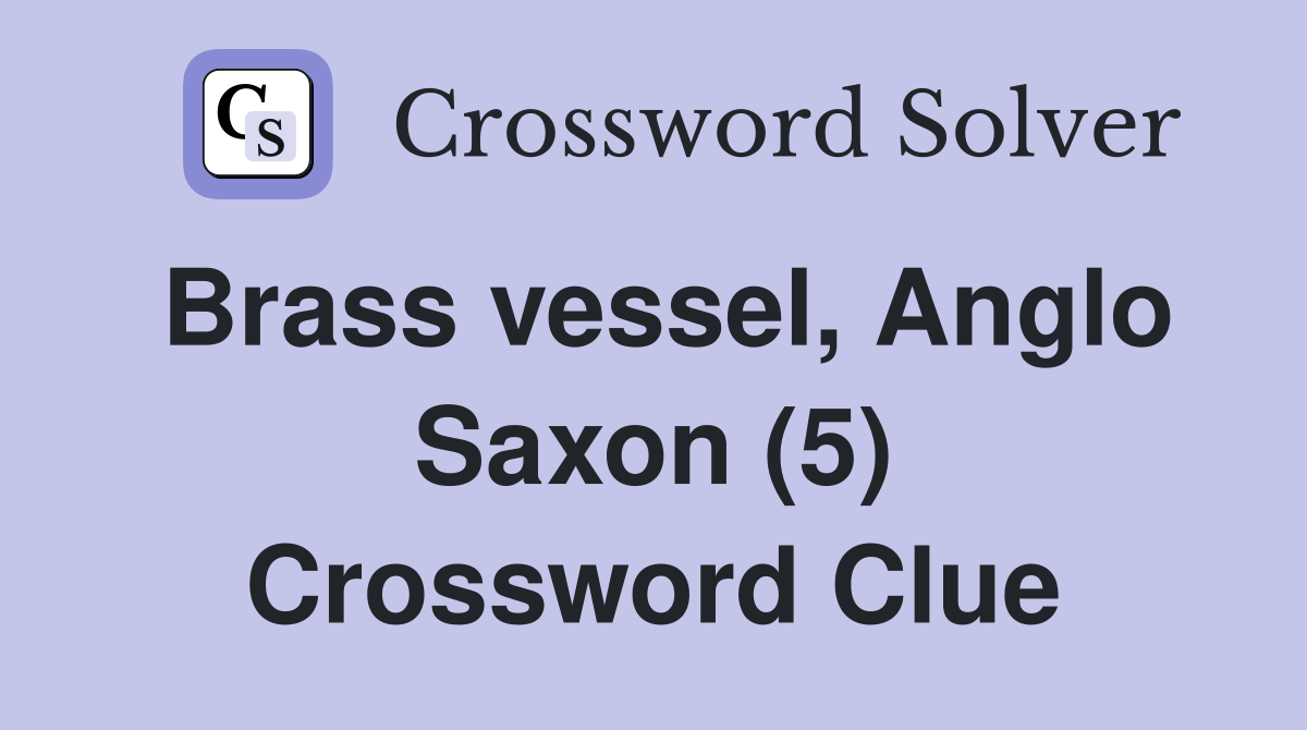 Brass vessel, Anglo Saxon (5) Crossword Clue
