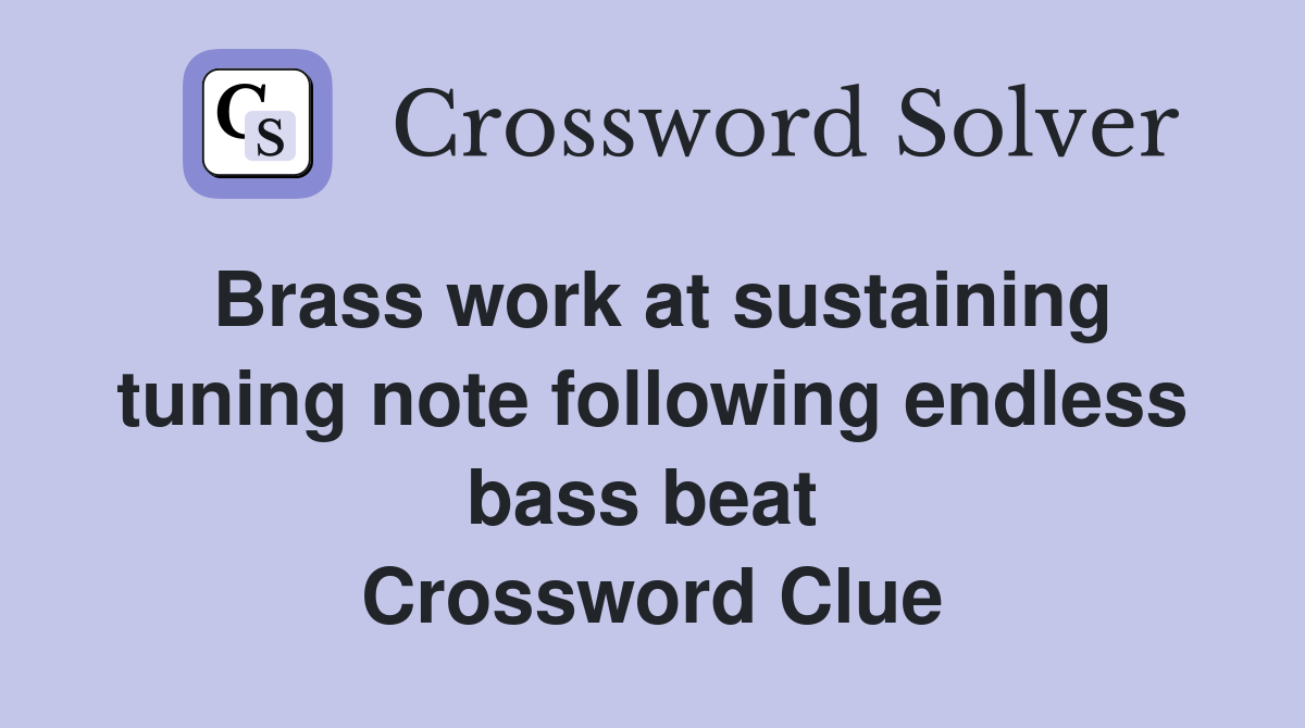 Brass work at sustaining tuning note following endless bass beat  Crossword Clue