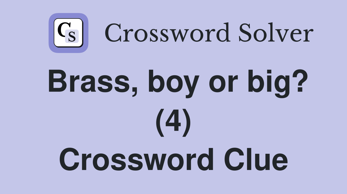 Brass, boy or big? (4) Crossword Clue